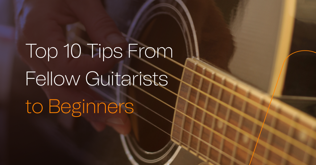Top 10 tips from fellow guitarists to beginners. Musopia.